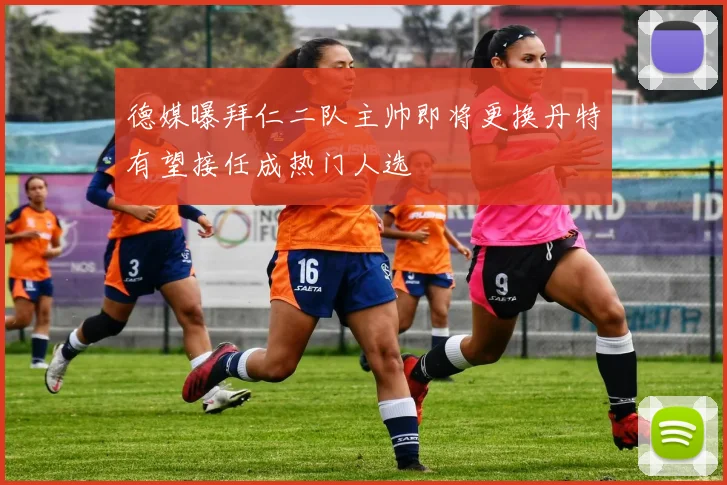 德媒曝拜仁二队主帅即将更换丹特有望接任成热门人选